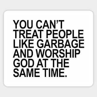 You Can't treat people like Garbage AND... Sticker